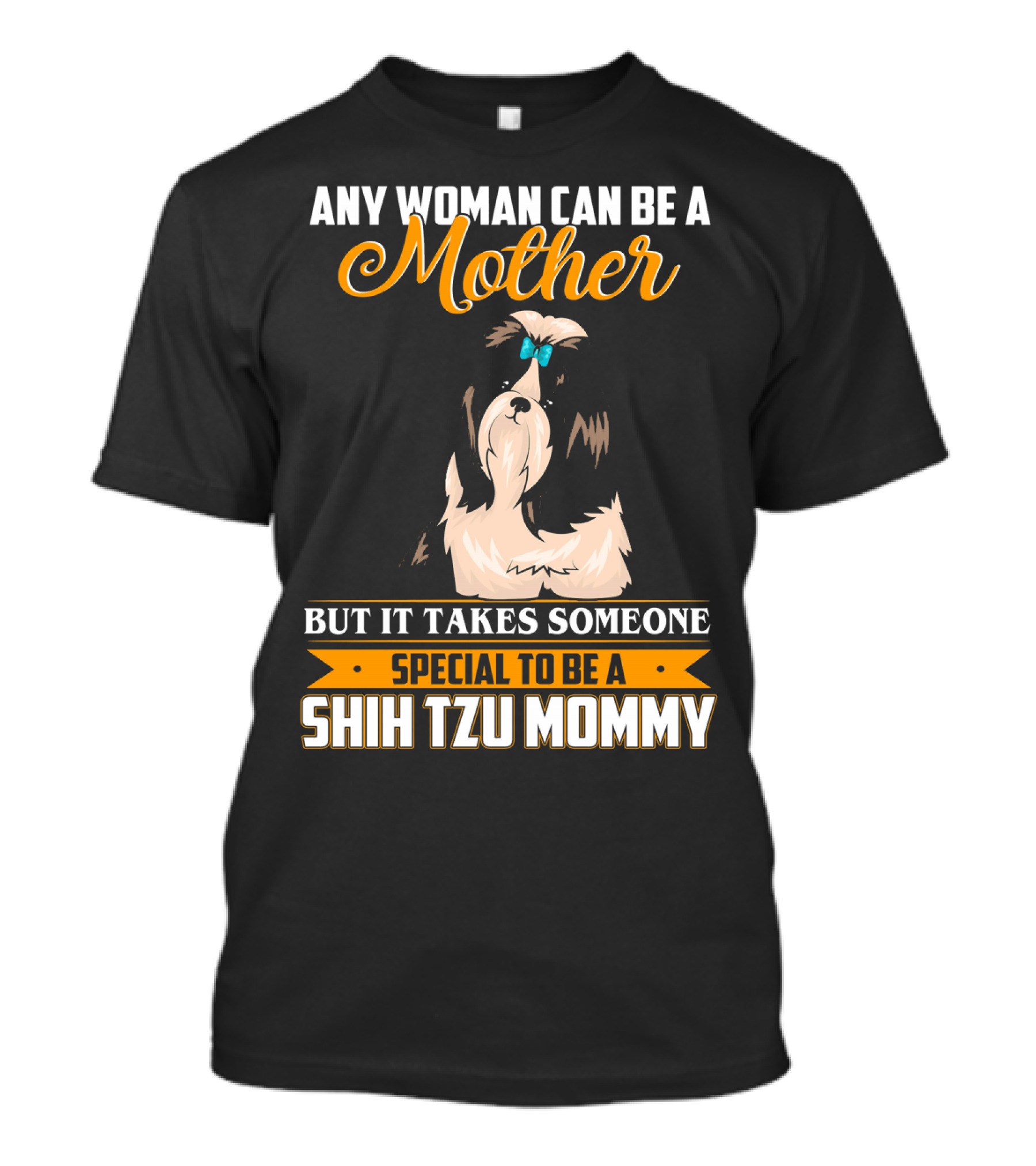 Any Woman Can Be A Mother But It Takes Someone Special To Be A Shih Tzu Mommy T-Shirt