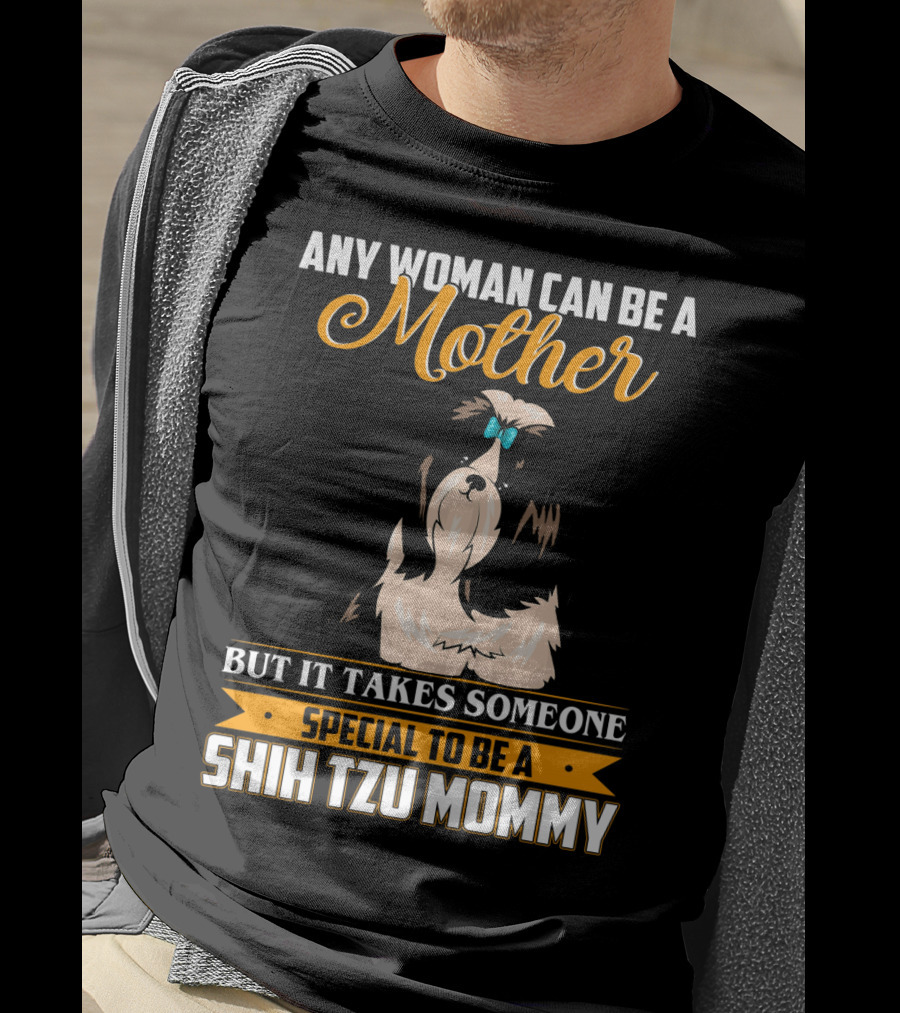 Any Woman Can Be A Mother But It Takes Someone Special To Be A Shih Tzu Mommy T-Shirt