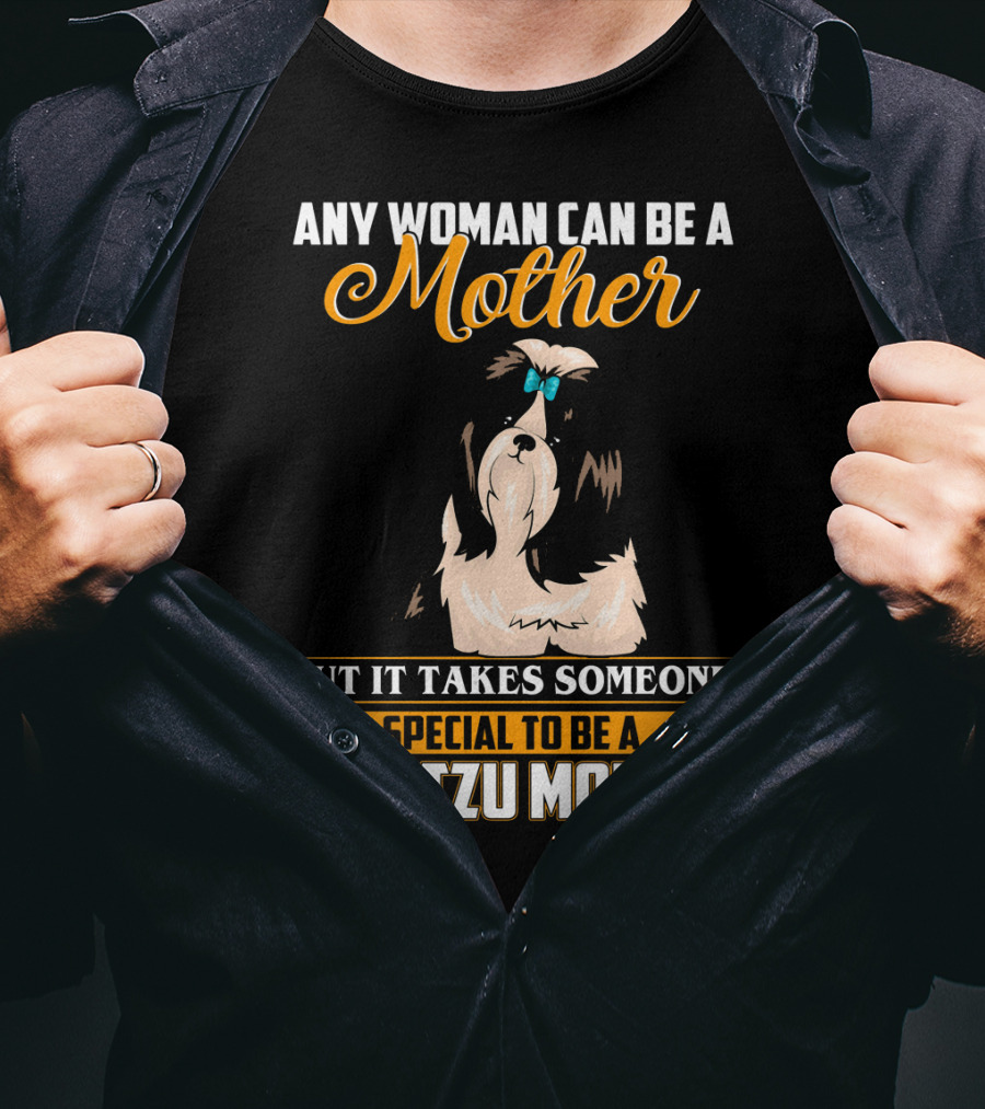 Any Woman Can Be A Mother But It Takes Someone Special To Be A Shih Tzu Mommy T-Shirt