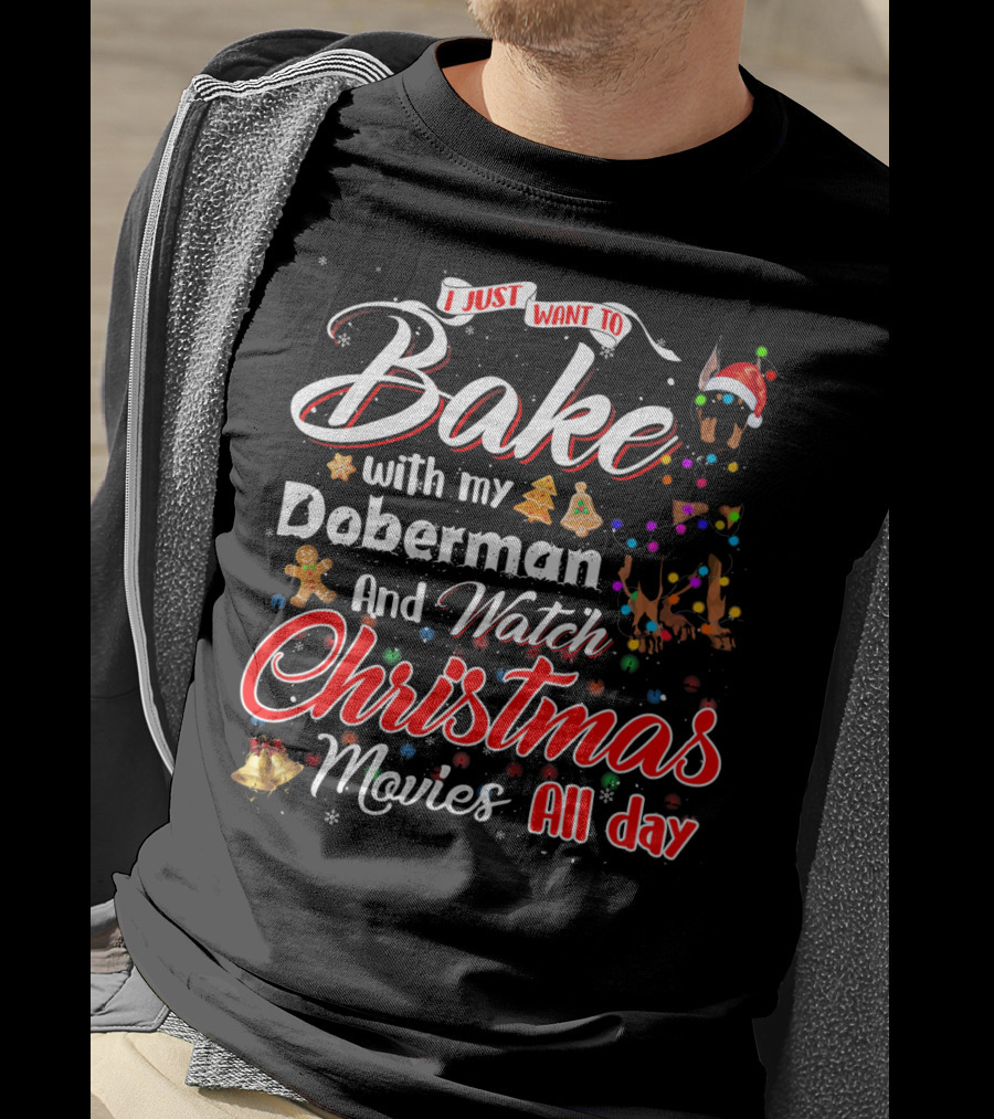 I Just Want To Bake With My Doberman And Watch Christmas Movies All Day T-Shirt
