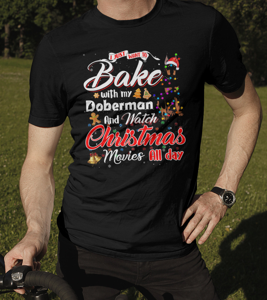 I Just Want To Bake With My Doberman And Watch Christmas Movies All Day T-Shirt