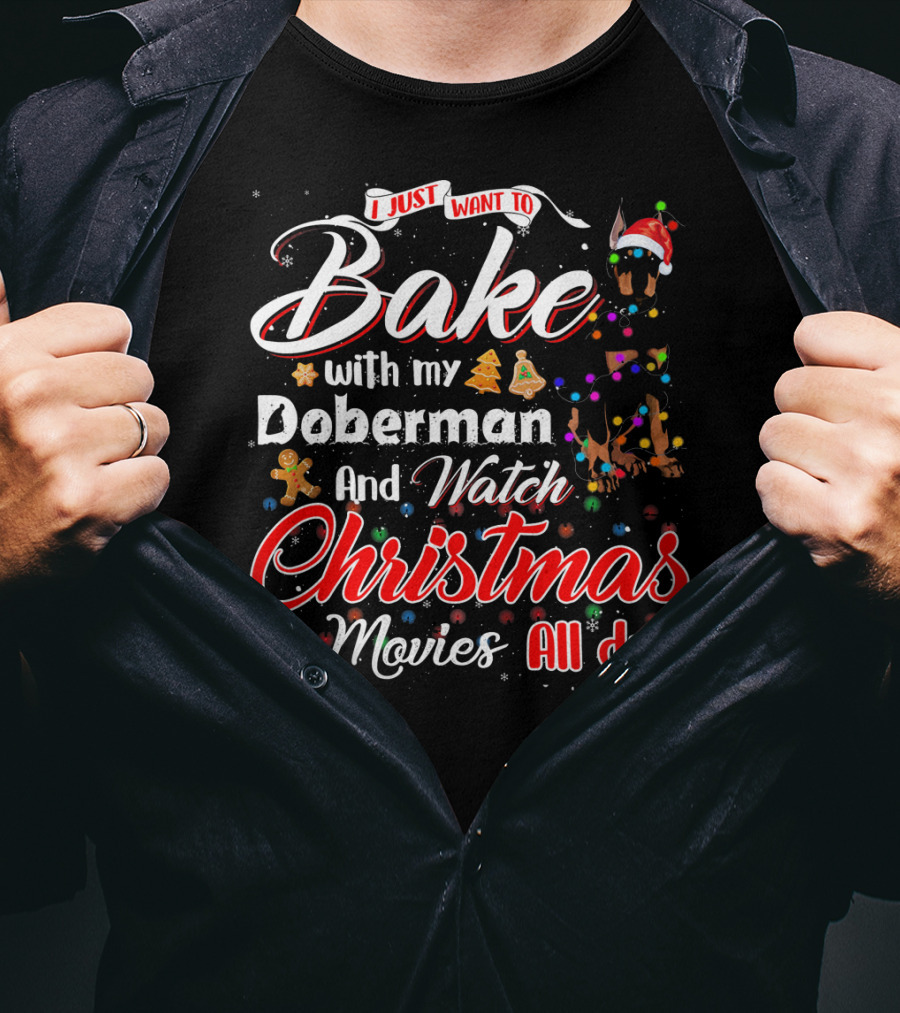 I Just Want To Bake With My Doberman And Watch Christmas Movies All Day T-Shirt