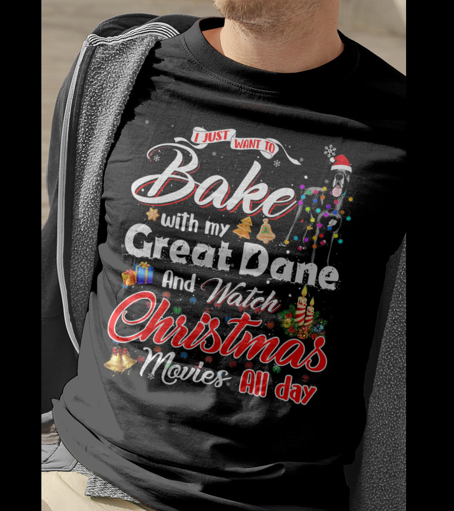 I Just Want To Bake With My Great Dane And Watch Christmas Movies All Day T-Shirt