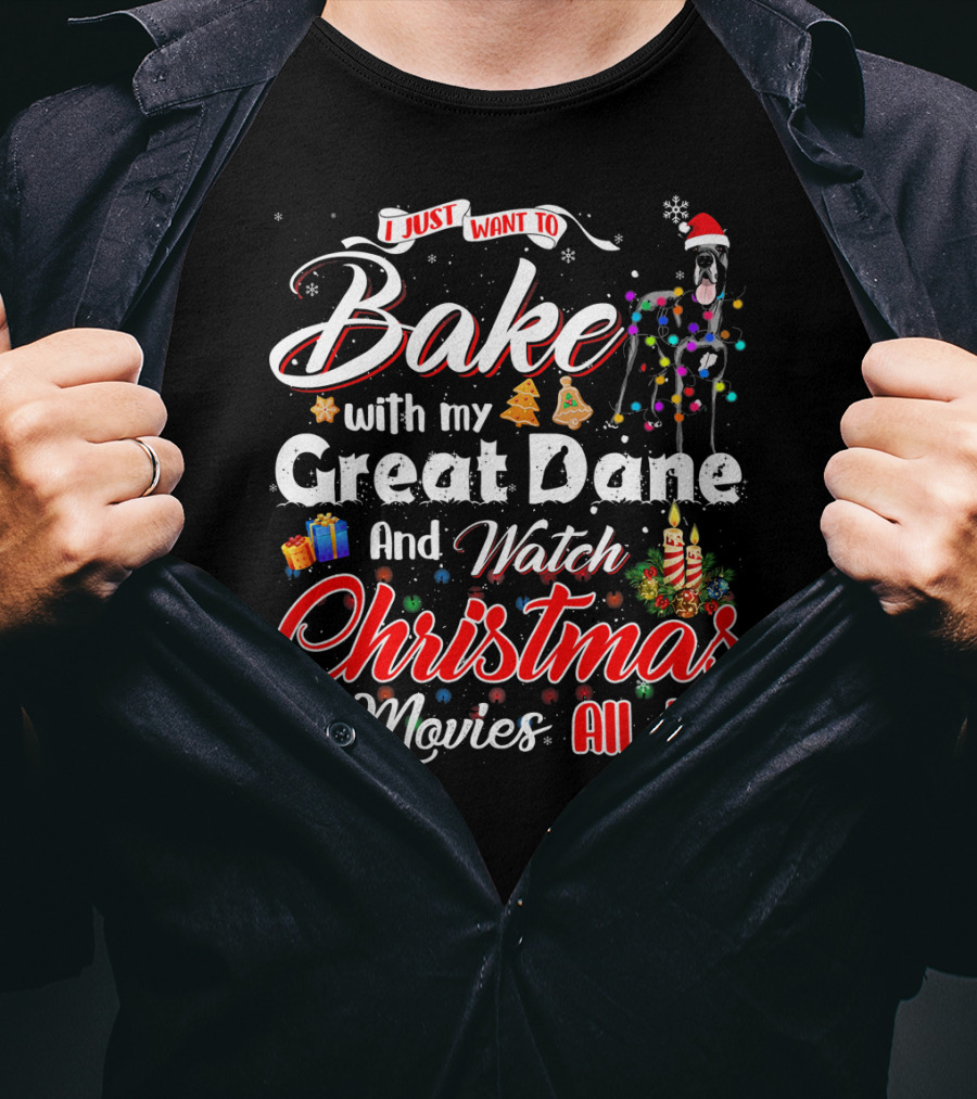 I Just Want To Bake With My Great Dane And Watch Christmas Movies All Day T-Shirt