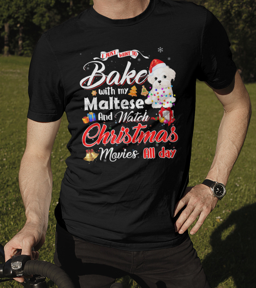 I Just Want To Bake With My Maltese And Watch Christmas Movies All Day T-Shirt