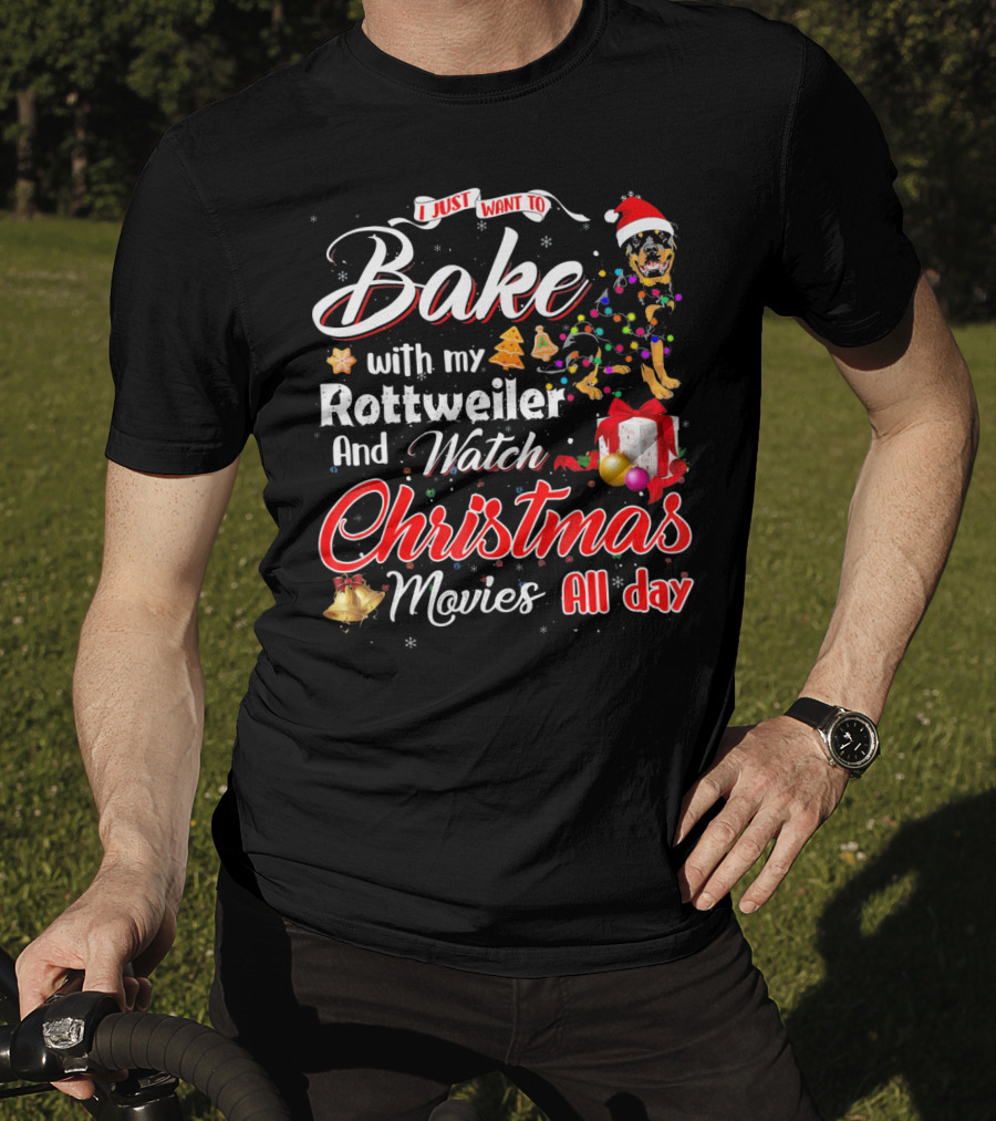 I Just Want To Bake With My Rottweiler And Watch Christmas Movies All Day T-Shirt