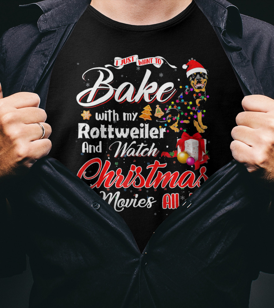 I Just Want To Bake With My Rottweiler And Watch Christmas Movies All Day T-Shirt