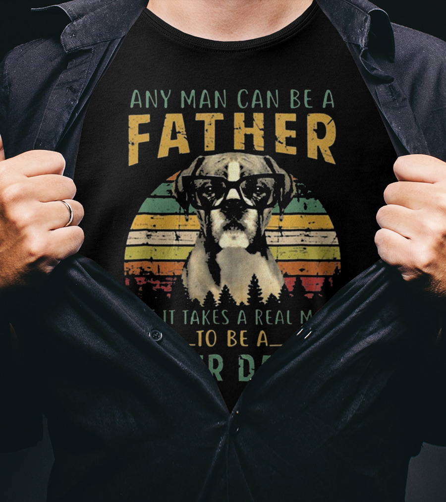 Any Man Can Be A Father But It Takes A Real Man To Be A Boxer Daddy T-Shirt