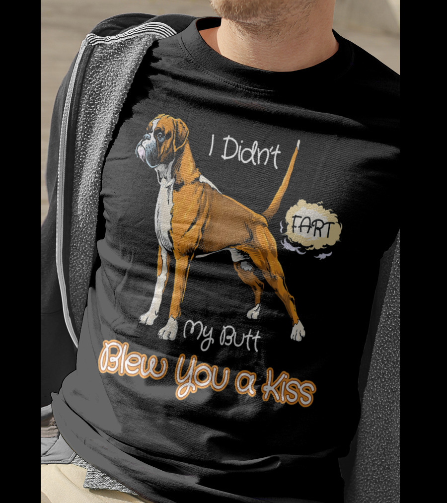 I Didn't Fart My Butt Blew You A Kiss Boxer Dog Funny For Peoples Who Love Boxer T-Shirt