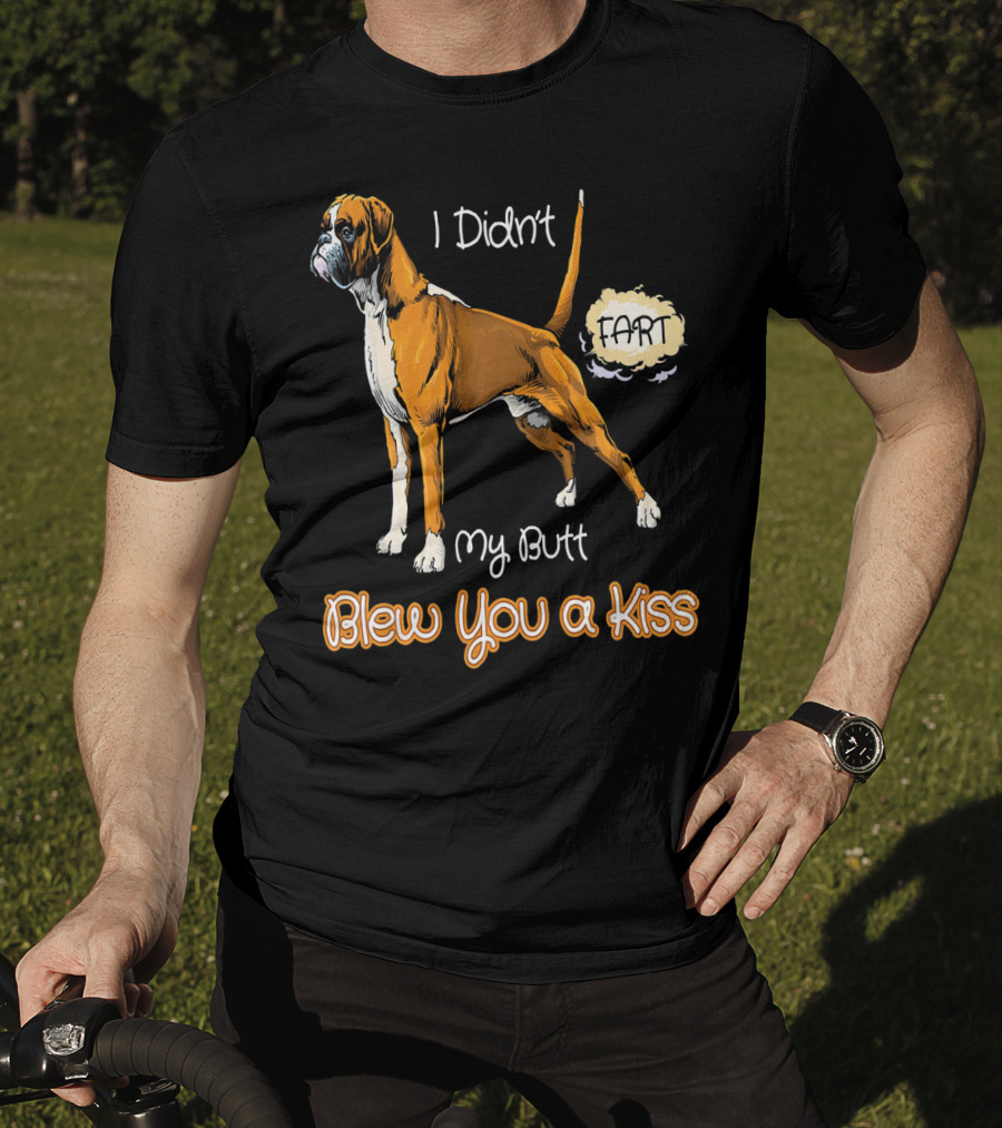 I Didn't Fart My Butt Blew You A Kiss Boxer Dog Funny For Peoples Who Love Boxer T-Shirt