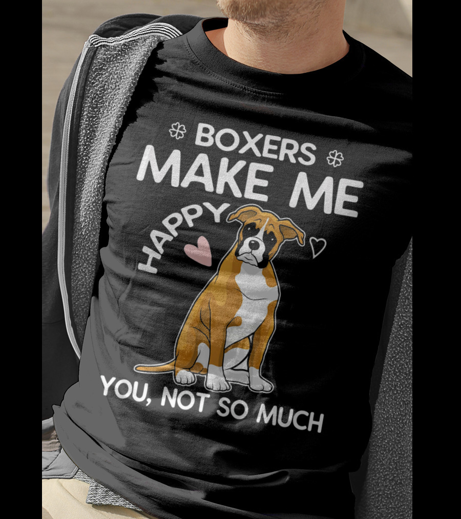 Boxers Make ME Happy You, Not So Much T-Shirt