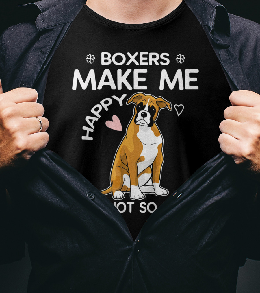Boxers Make ME Happy You, Not So Much T-Shirt