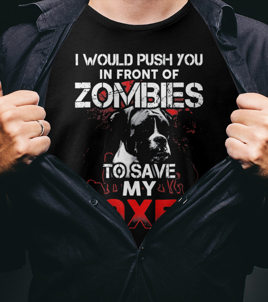 I Would Push You In Front Of Zombies To Save My Boxer T-Shirt