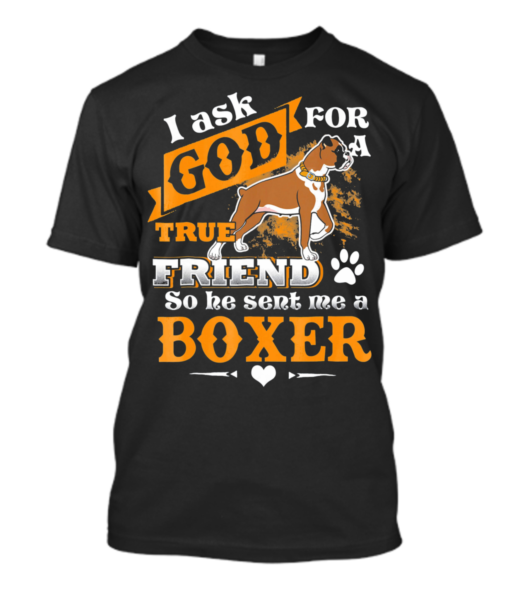 I Ask God For A True Friend So He Sent Me A Boxer T-Shirt