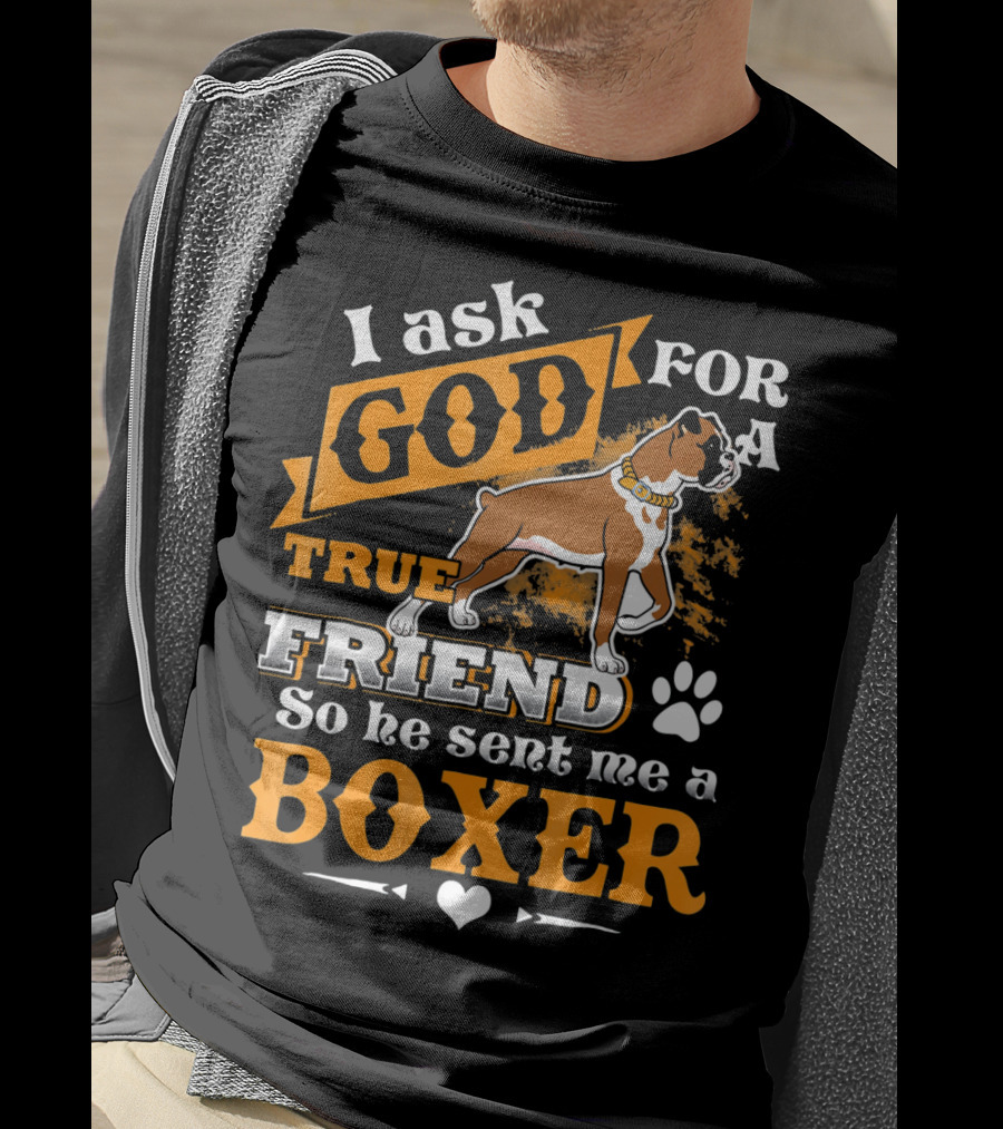 I Ask God For A True Friend So He Sent Me A Boxer T-Shirt