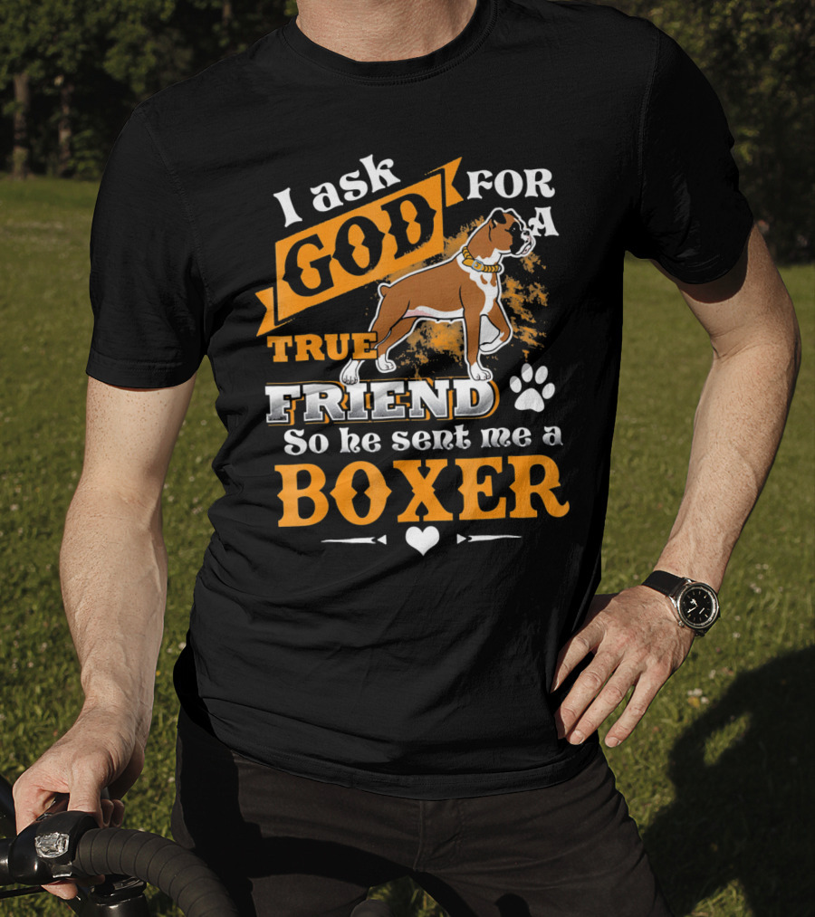 I Ask God For A True Friend So He Sent Me A Boxer T-Shirt