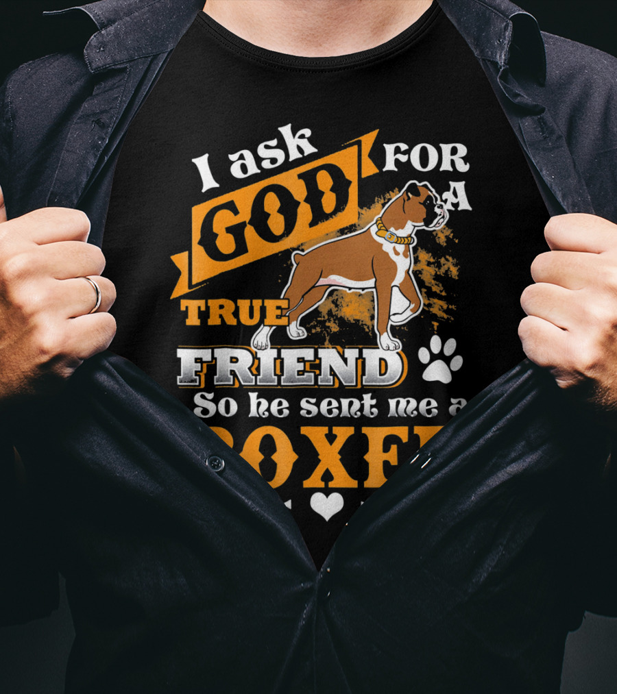 I Ask God For A True Friend So He Sent Me A Boxer T-Shirt