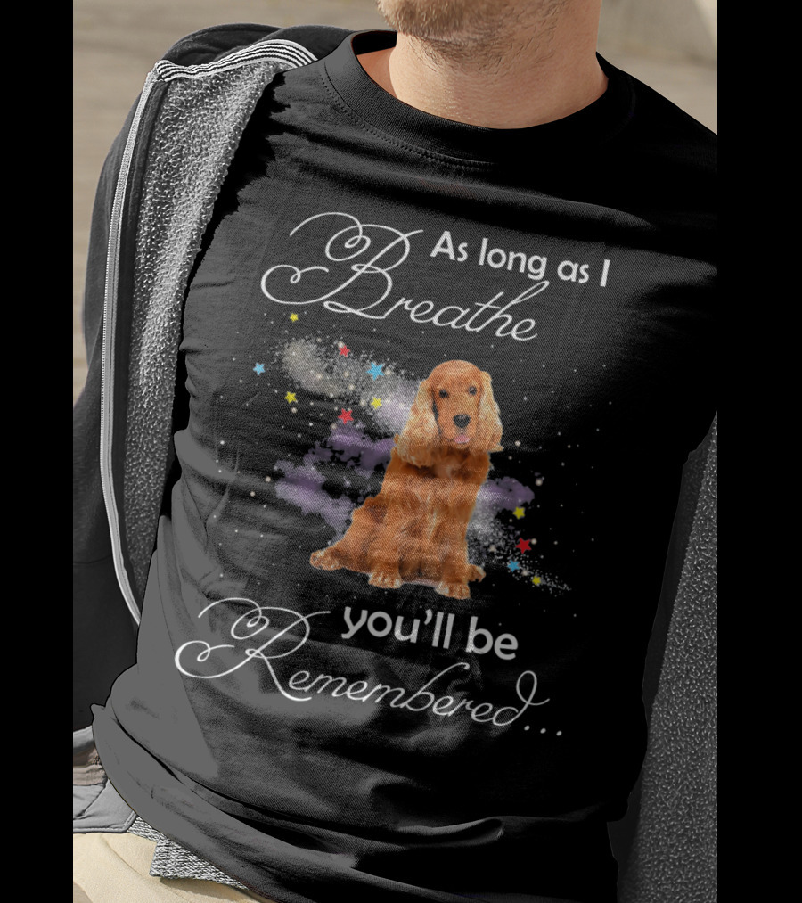 As Long As I Breathe You'll Be Remembered Cocker Spaniel T-Shirt