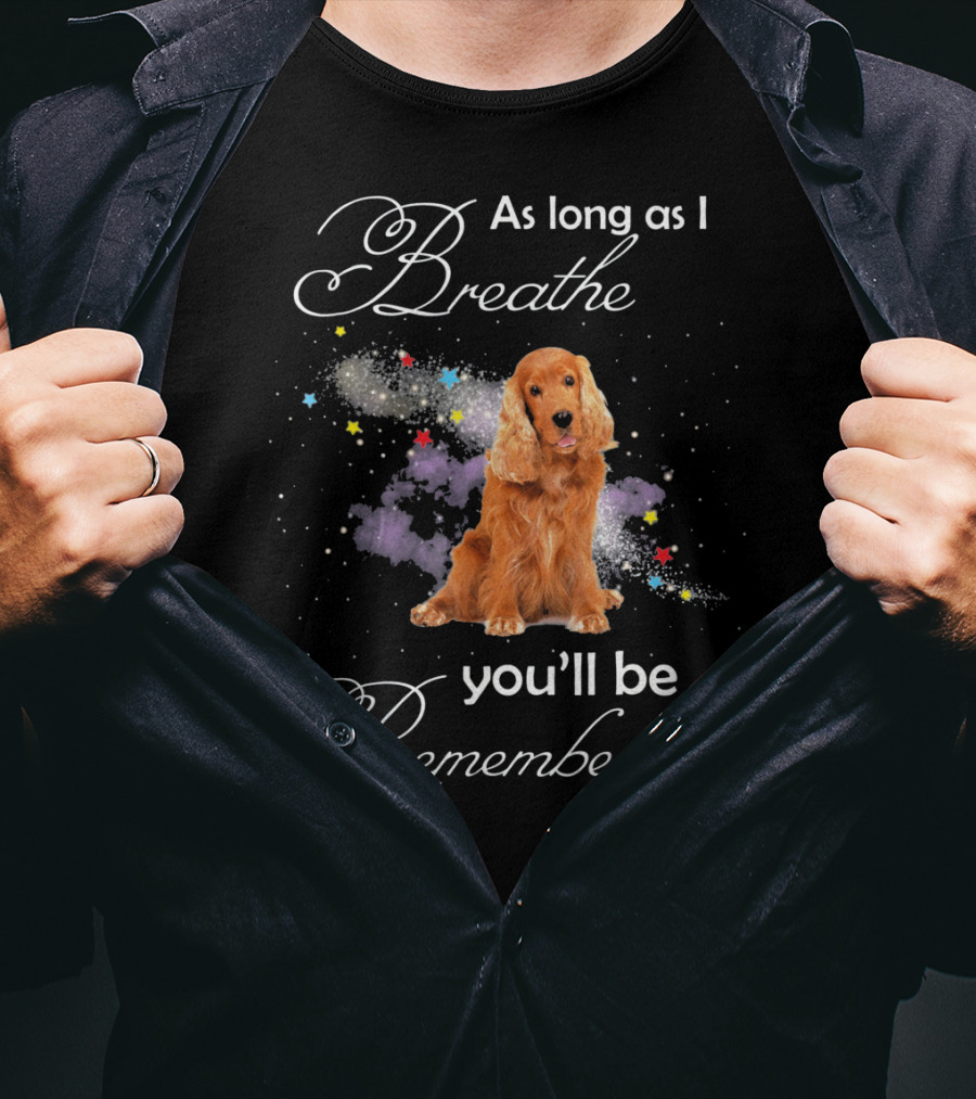 As Long As I Breathe You'll Be Remembered Cocker Spaniel T-Shirt