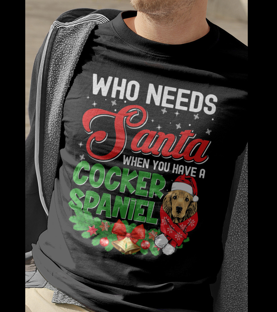 Who Needs Santa When You Have A Cocker Spaniel T-Shirt