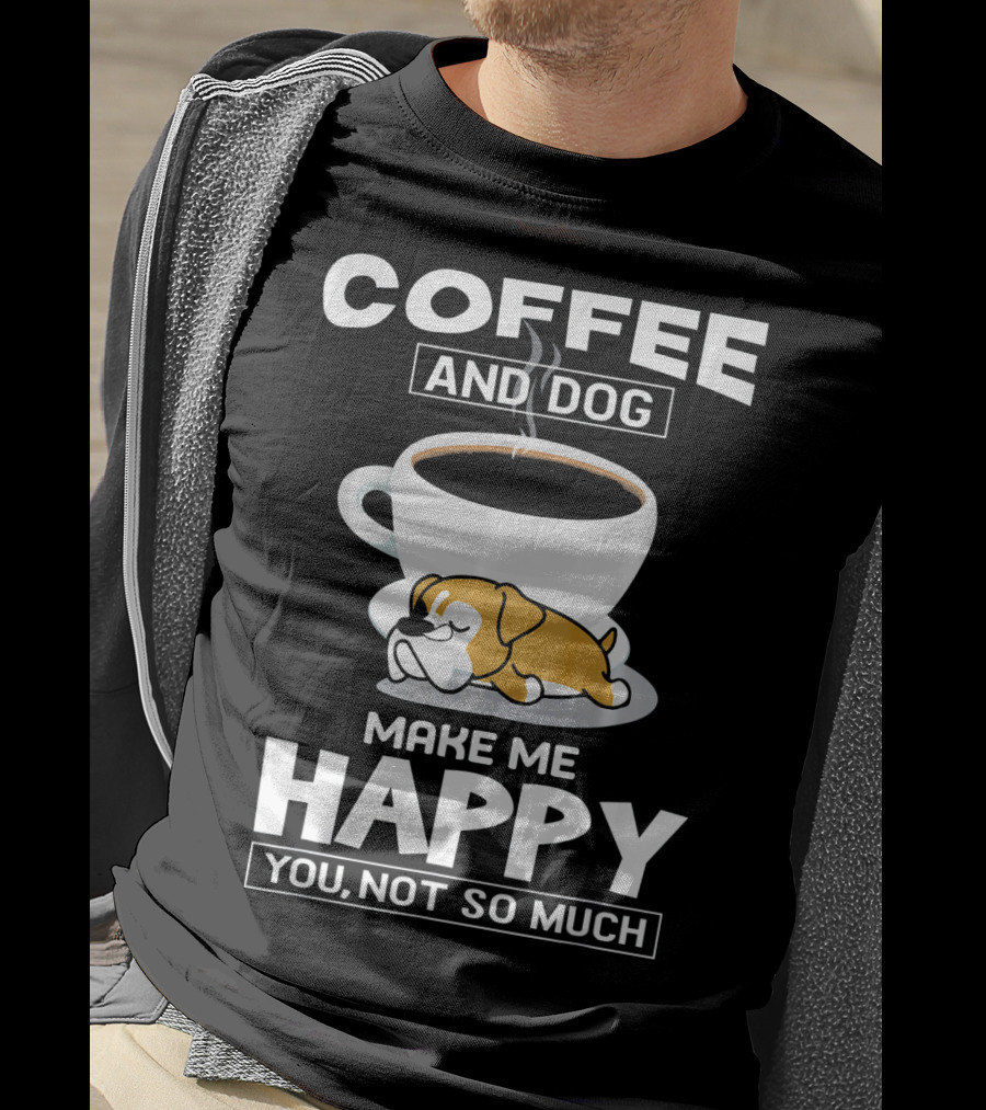 Coffee And Dog Make ME Happy You Not So Much Boxer Cup T-Shirt