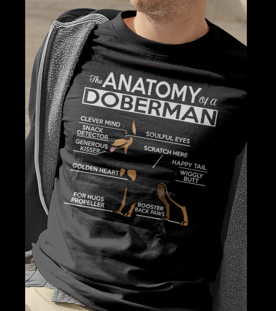 The Anatomy Of A Doberman Clever Mind Snack Detector Generous Kisser Golden Heart Soulful Eyes Scratch Here Happy Tail Wiggly Butt For Hugs Propeller Booster Back Paws T-Shirt