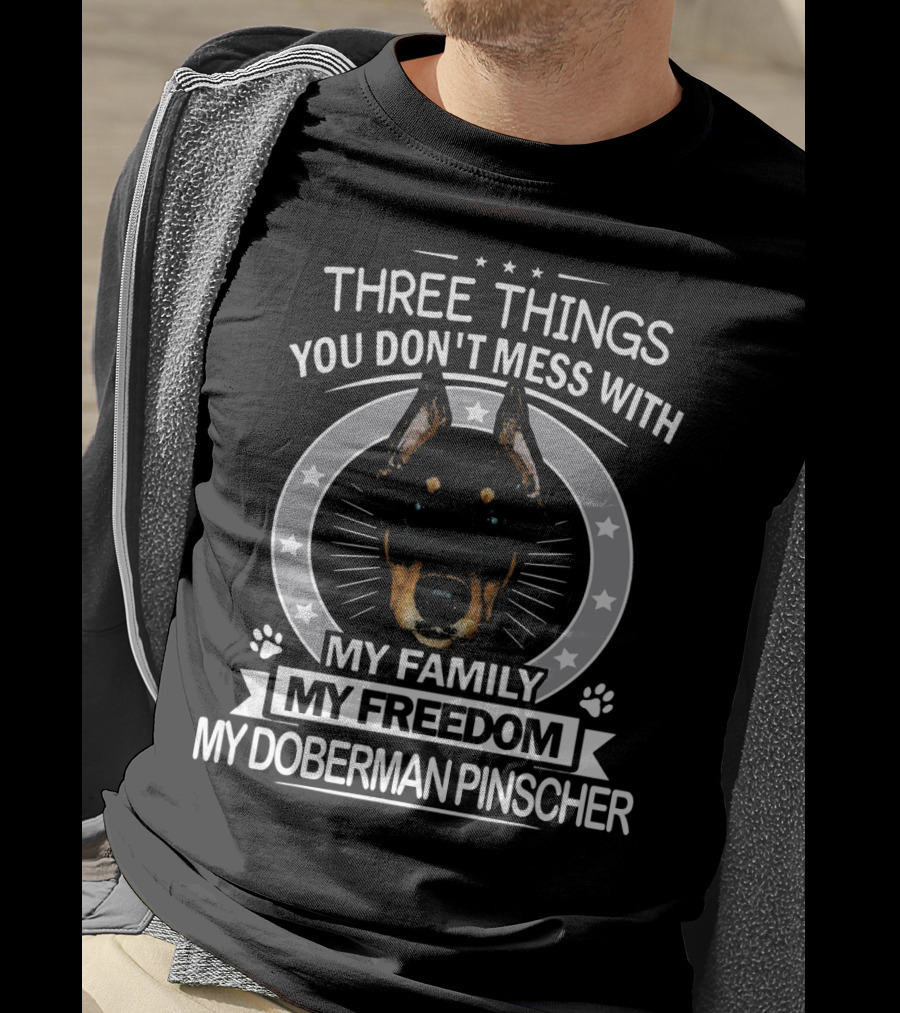 Three Things You Don't Mess With My Family My Freedom My Doberman Pinscher T-Shirt