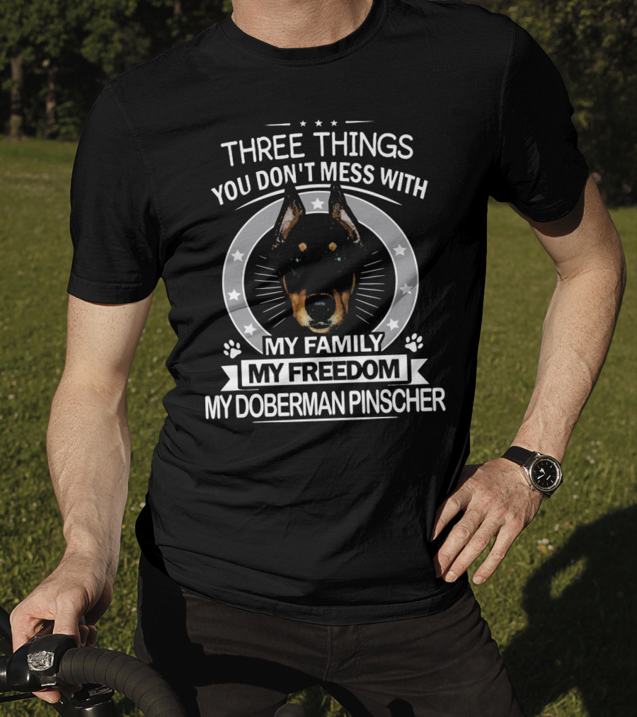 Three Things You Don't Mess With My Family My Freedom My Doberman Pinscher T-Shirt