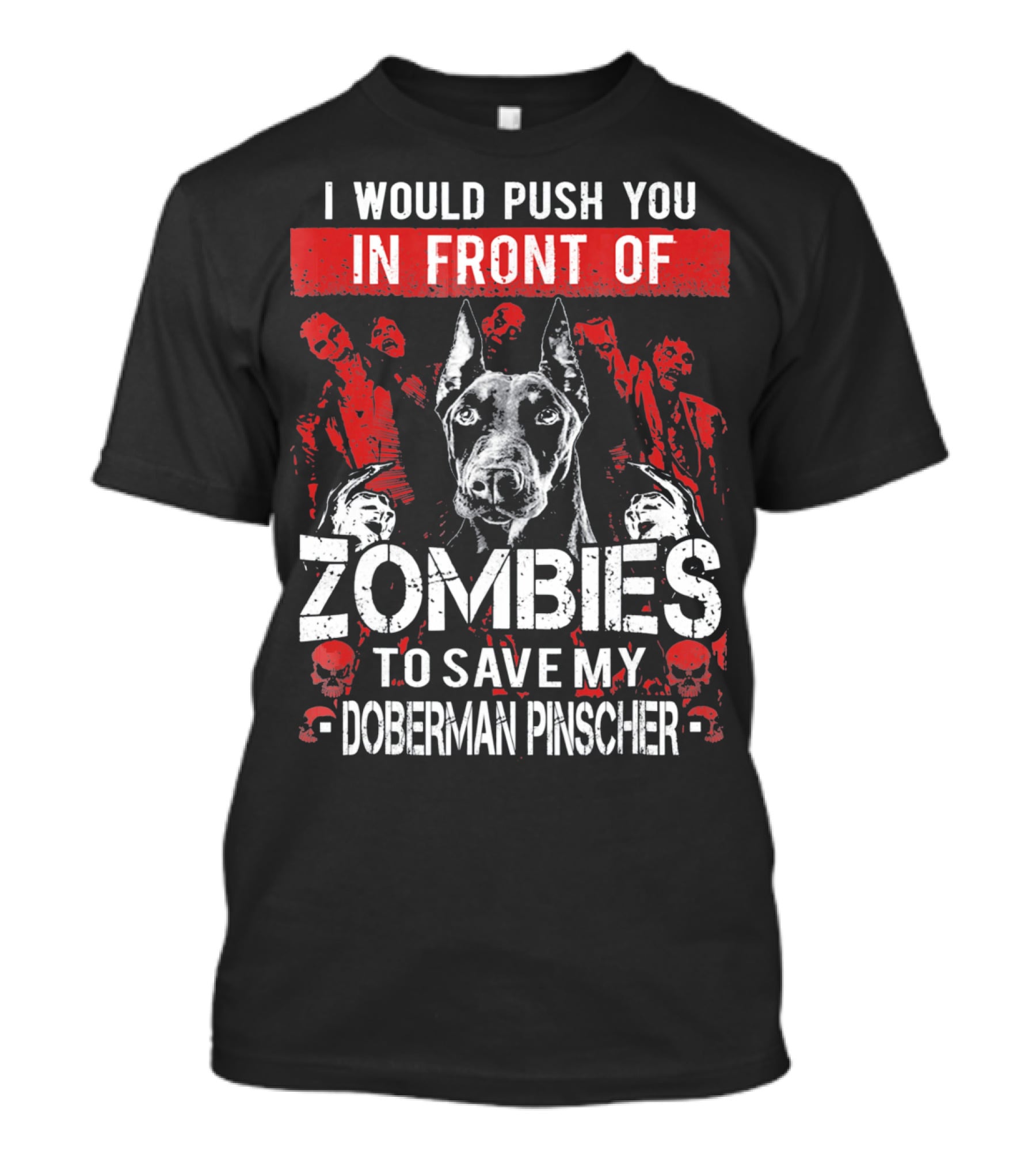 I Would Push You In Front Of Zombies To Save My Doberman Pinscher T-Shirt