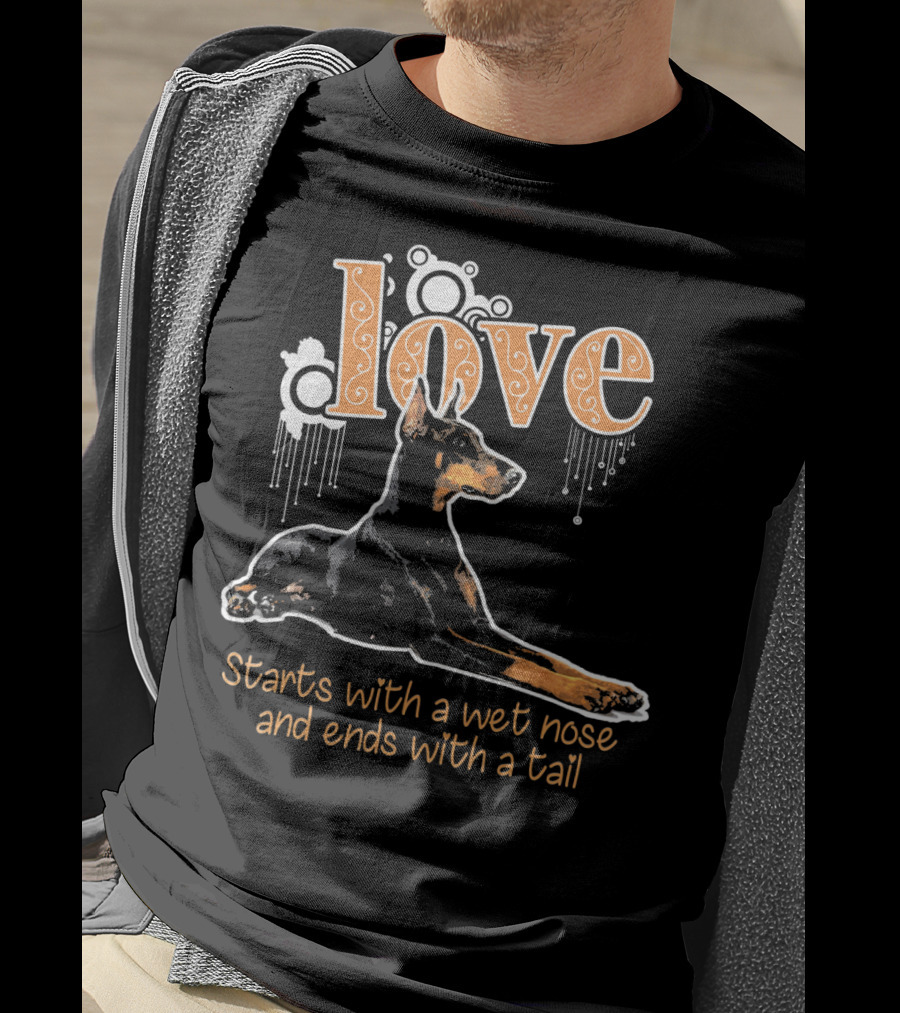 Doberman Love Starts With A Wet Nose And Ends With A Tail T-Shirt