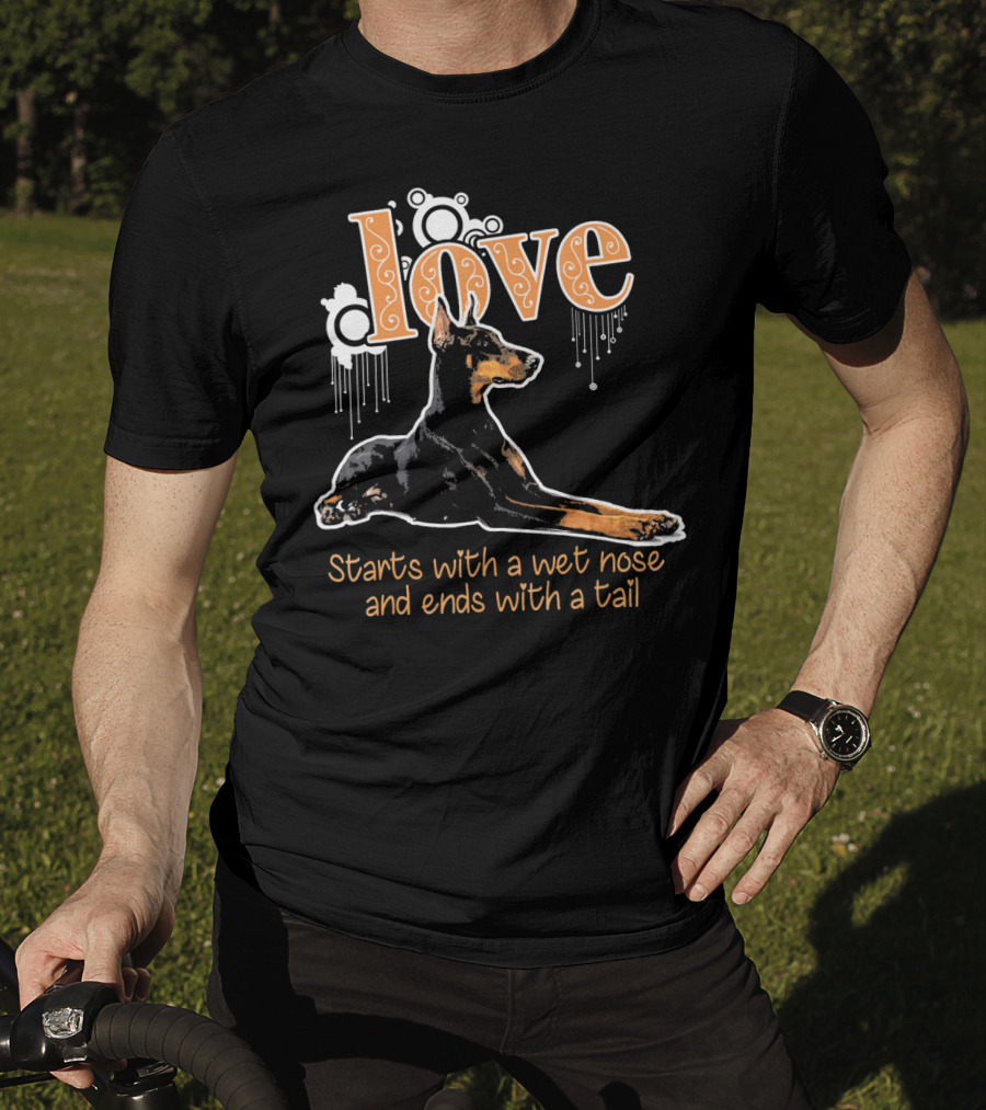 Doberman Love Starts With A Wet Nose And Ends With A Tail T-Shirt