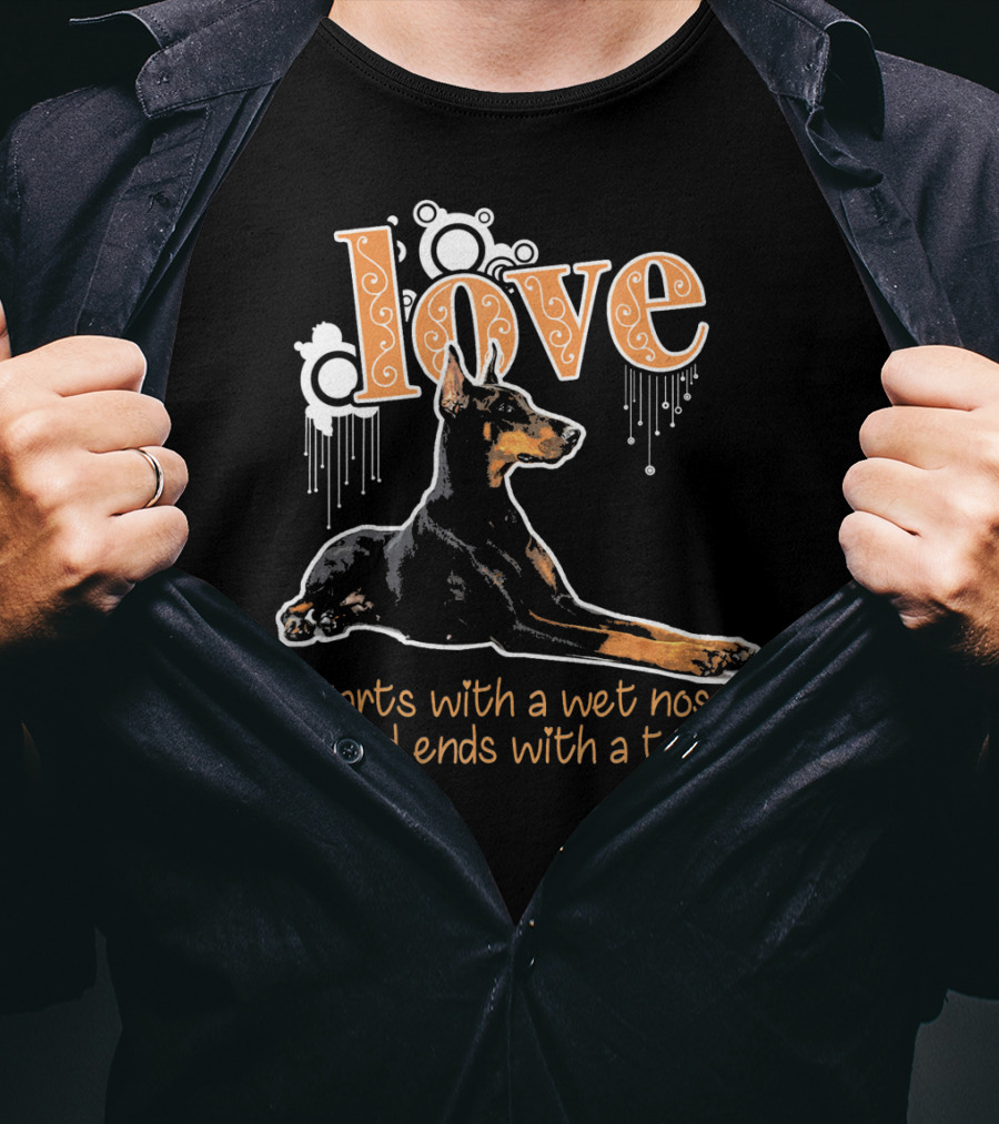 Doberman Love Starts With A Wet Nose And Ends With A Tail T-Shirt