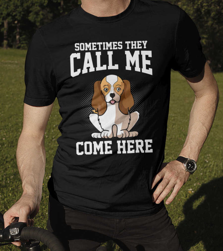 Sometimes They Call Me Come Here Cavalier King Spaniel Dog Mom Owner T-Shirt