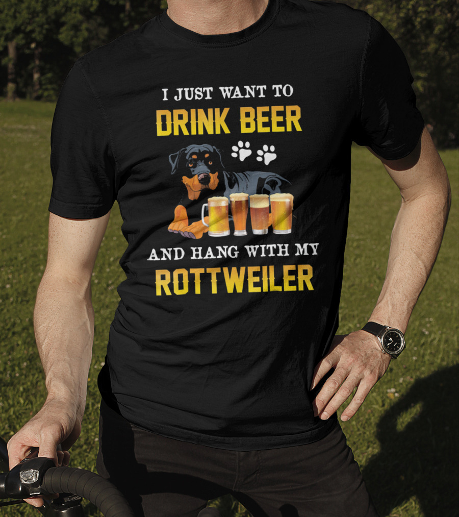 I Just Want To Drink Beer And Hang With My Rottweiler T-Shirt