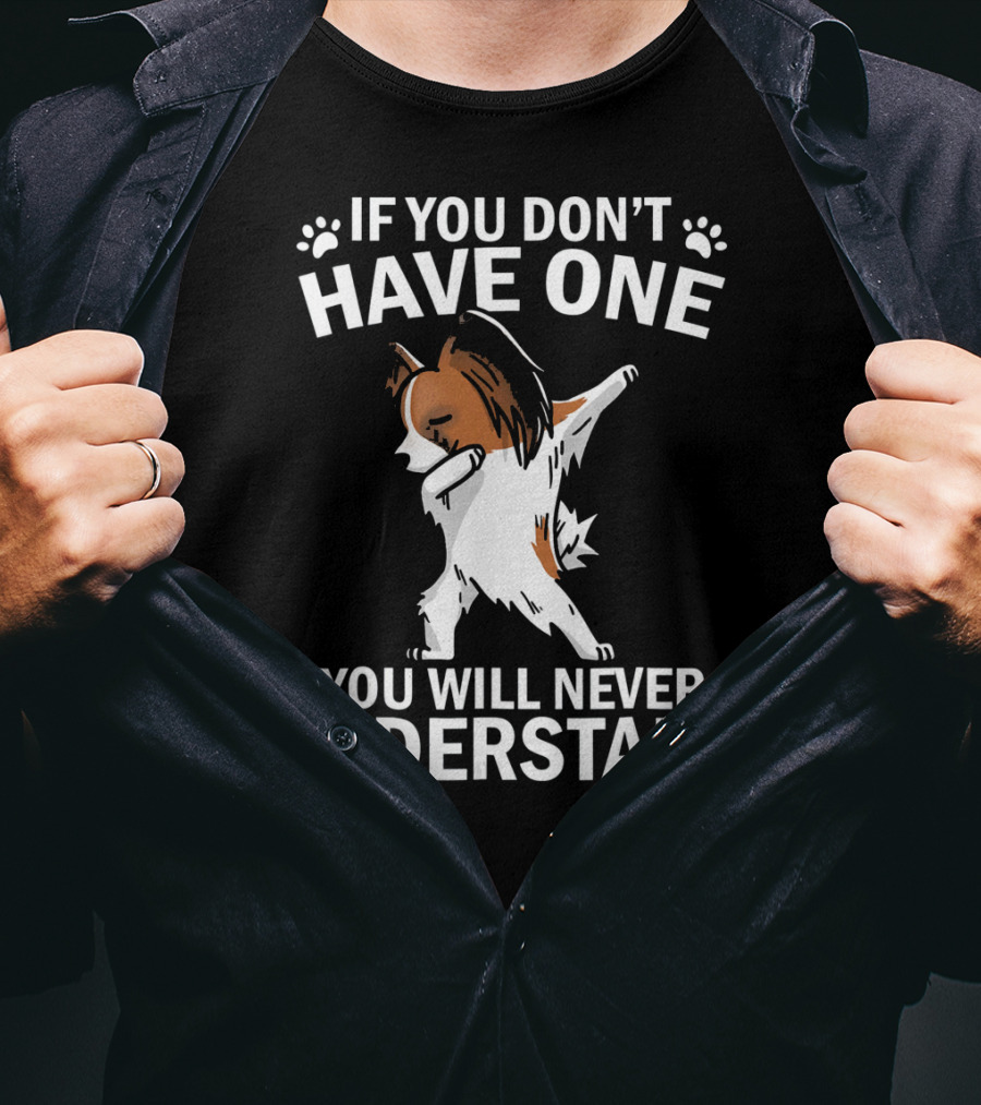 If You Don't Have One You Will Never Understand Funny Dabbing Papillon T-Shirt