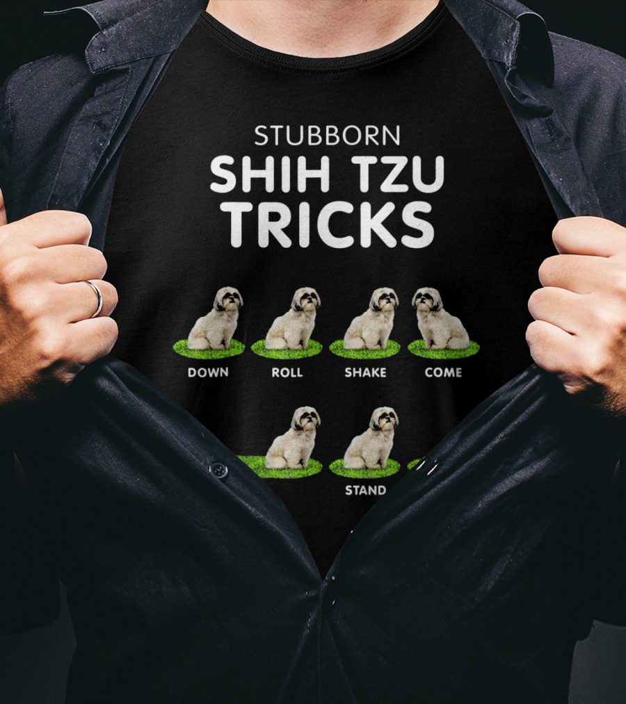 Stuborn Shih Tzu Tricks Down Roll Shake Come Fetch Stand Stay T-Shirt