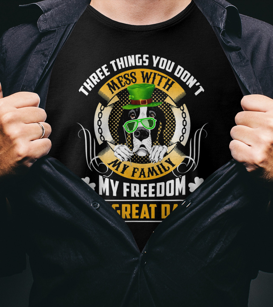 Three Things You Don't Mess With My Family My Freedom My Great Dane St Patricks Day T-Shirt