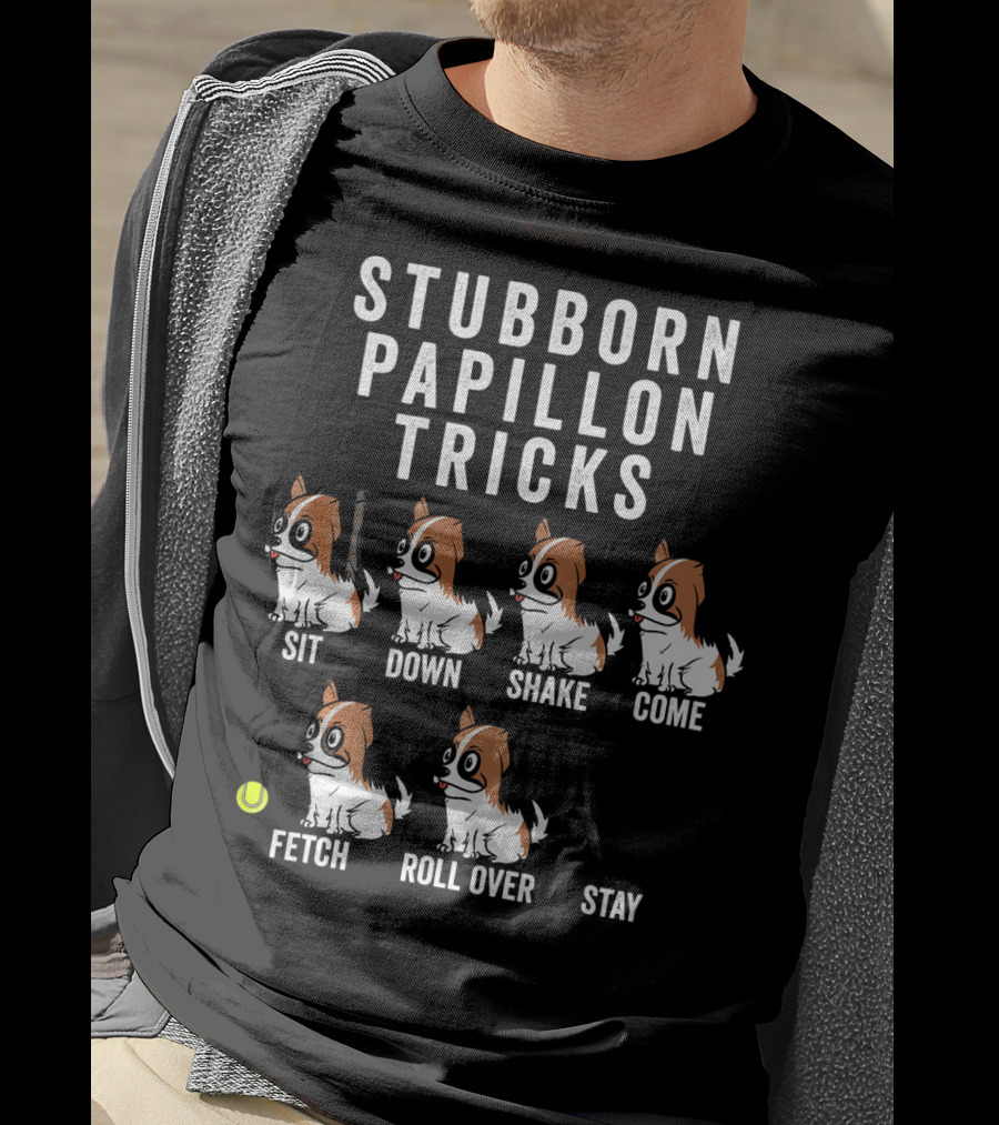Stubborn Papillon Tricks Sit Down Shake Come Fetch Roll Over Stay T-Shirt