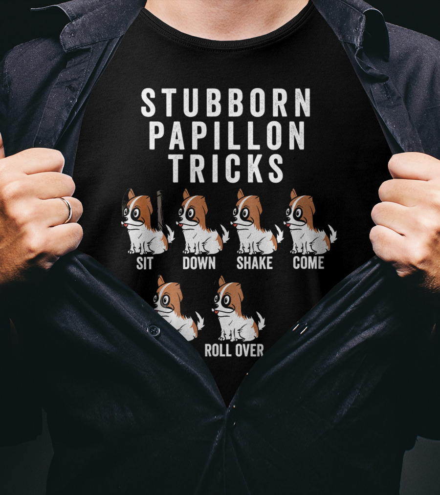 Stubborn Papillon Tricks Sit Down Shake Come Fetch Roll Over Stay T-Shirt