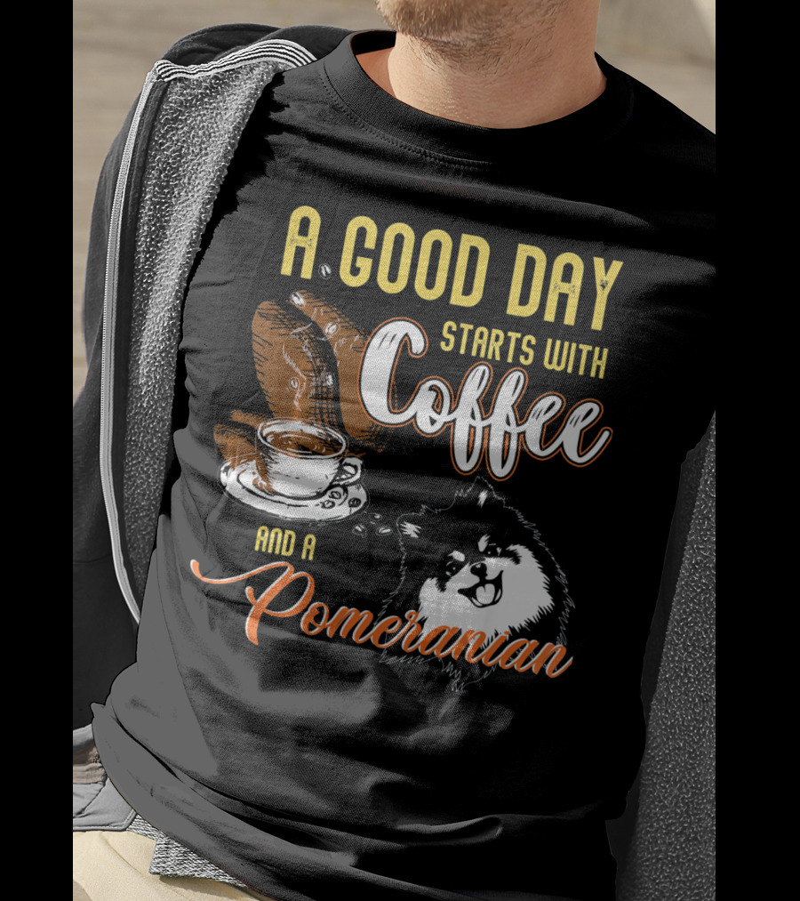 A Good Day Starts With Coffee And A Pomeranian T-Shirt