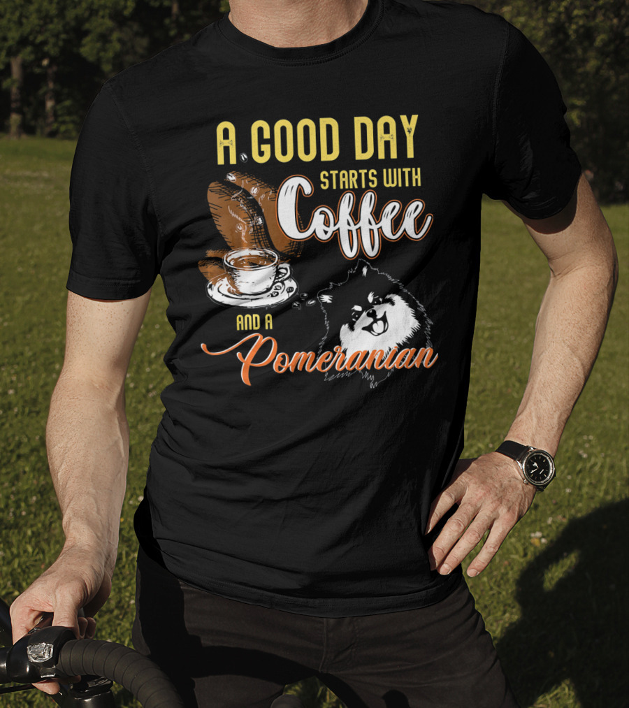 A Good Day Starts With Coffee And A Pomeranian T-Shirt
