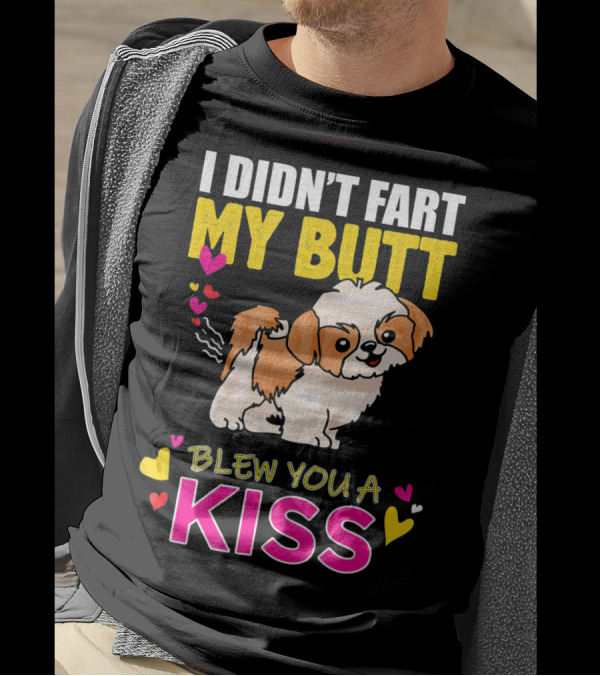 I Didn't Fart My Butt Blew You A Kiss Shih Tzu With Hearts T-Shirt