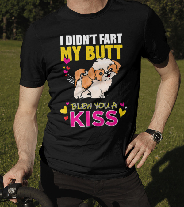 I Didn't Fart My Butt Blew You A Kiss Shih Tzu With Hearts T-Shirt