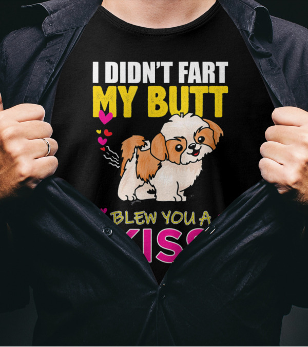 I Didn't Fart My Butt Blew You A Kiss Shih Tzu With Hearts T-Shirt