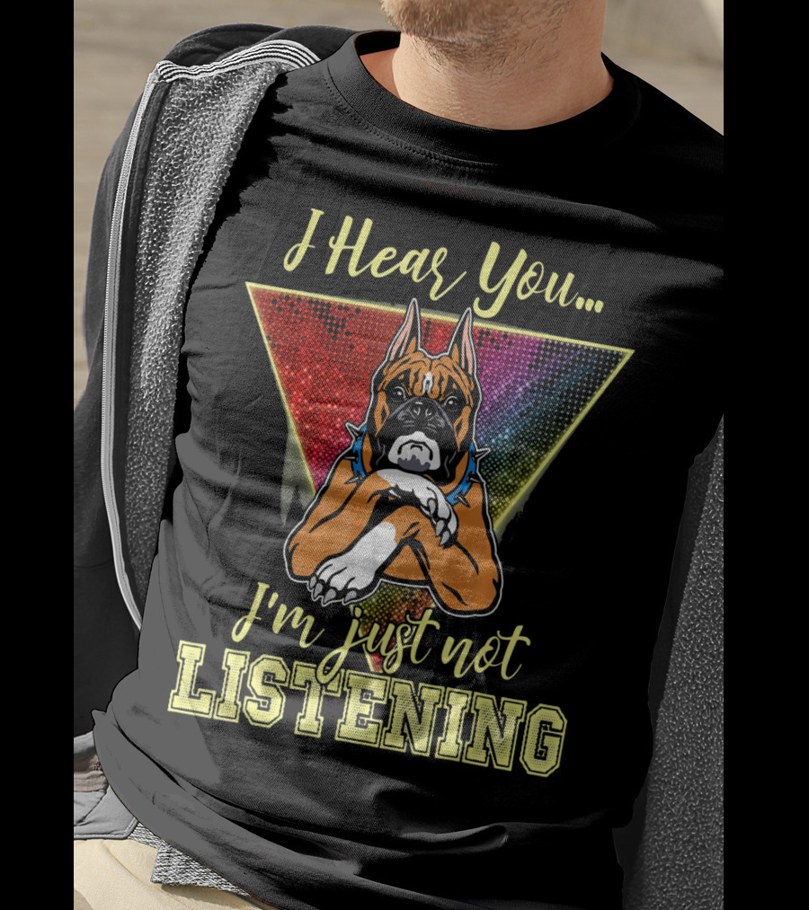 I Hear You I'm Just Not Listening Boxer Dog Colorful T-Shirt