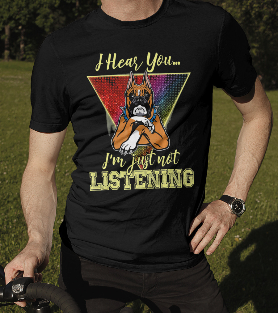 I Hear You I'm Just Not Listening Boxer Dog Colorful T-Shirt