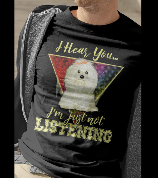 I Hear You I'm Just Not Listening Maltese Dog Rainbow T-Shirt