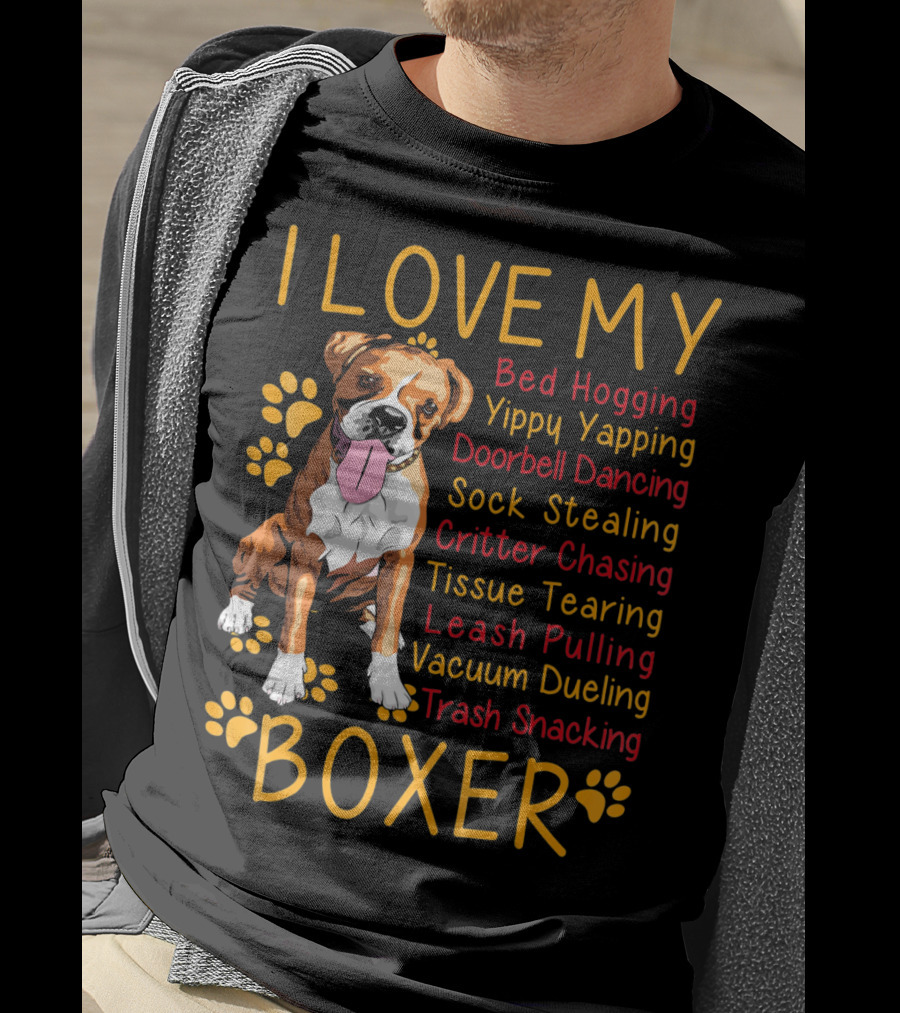 I Love My Boxer Bed Hogging Yippy Yapping Doorbell Dancing Sock Stealing Critter Chasing Tissue Tearing Leash Pulling Vacuum Dueling Trash Snacking T-Shirt