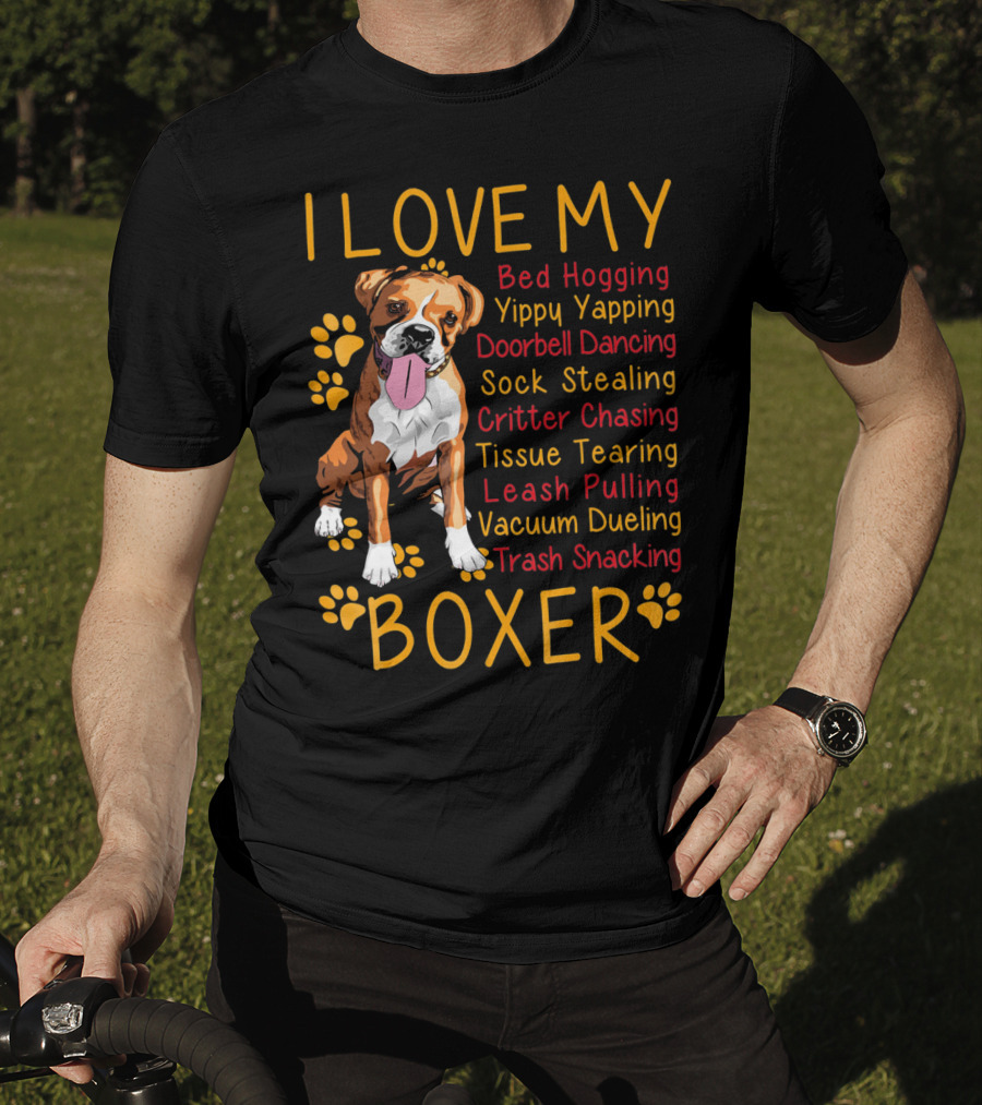 I Love My Boxer Bed Hogging Yippy Yapping Doorbell Dancing Sock Stealing Critter Chasing Tissue Tearing Leash Pulling Vacuum Dueling Trash Snacking T-Shirt