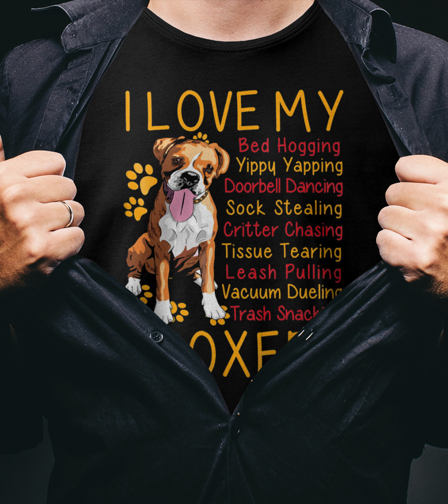 I Love My Boxer Bed Hogging Yippy Yapping Doorbell Dancing Sock Stealing Critter Chasing Tissue Tearing Leash Pulling Vacuum Dueling Trash Snacking T-Shirt